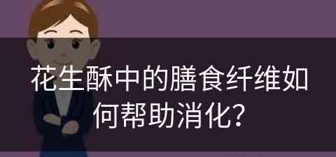 花生酥中的膳食纤维如何帮助消化？